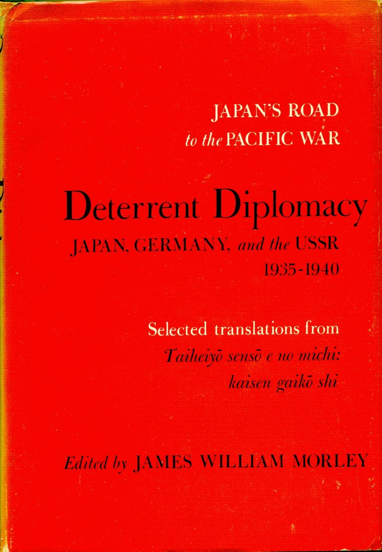 Morley, James William - Deterrent Diplomacy: Japan, Germany and the USSR 1935-1940 (Japan's road to the Pacific War Series)