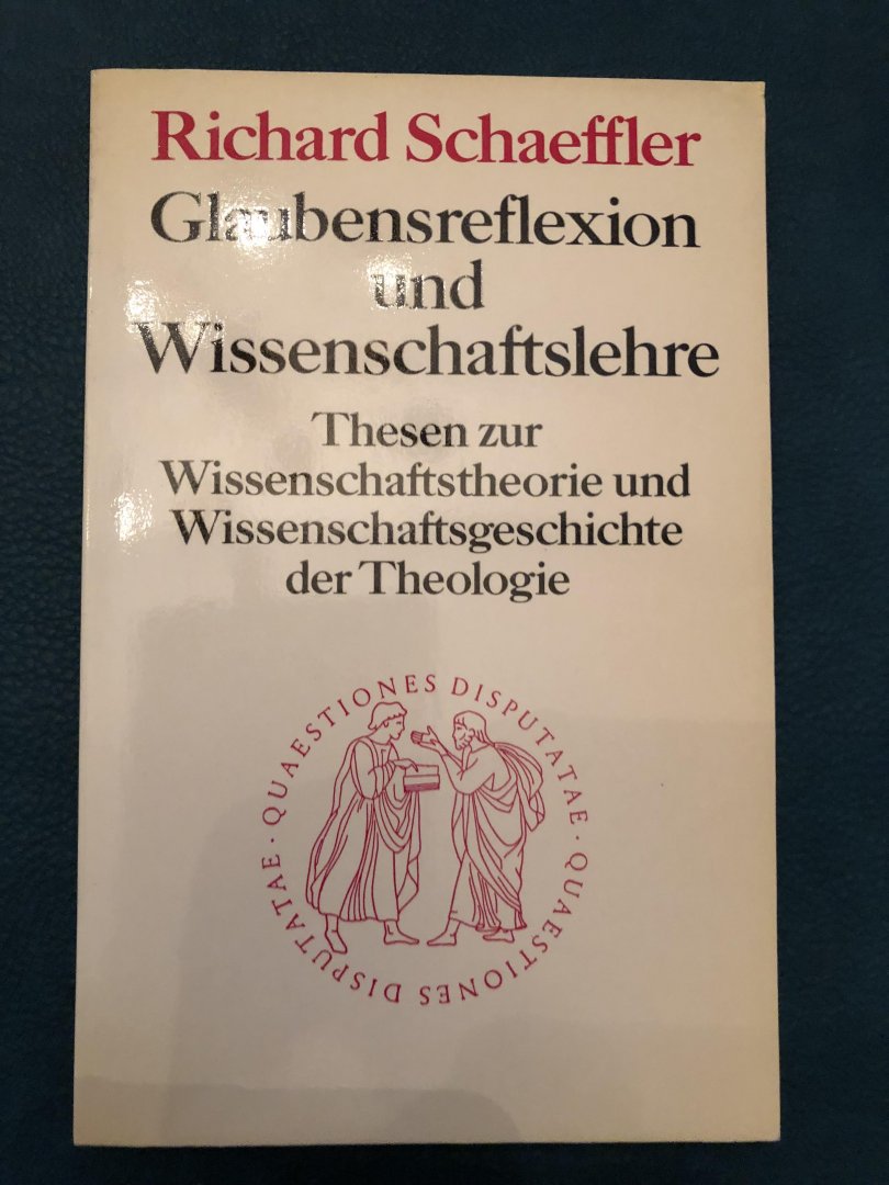 Schaeffler, Richard - Glaubensreflexion und Wissenschaftslehre; quaestiones disputatae 82