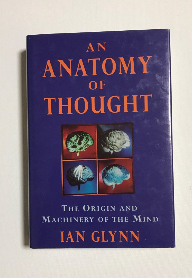 Glynn, Ian - An anatomy of thought. The origin and machinery of the mind