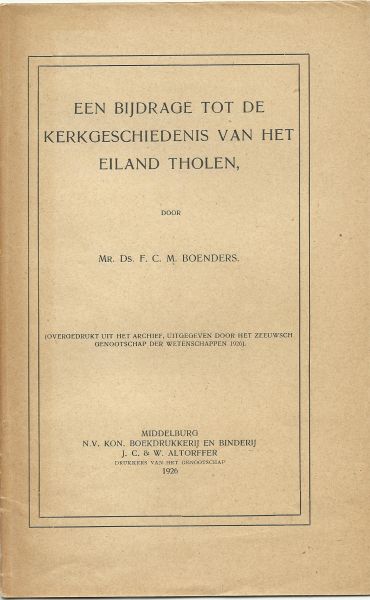 Boenders, Mr. Ds. F.C.M. - Een bijdrage tot de kerkgeschiedenis van het eiland Tholen  (nooit in de boekhandel gewesst)