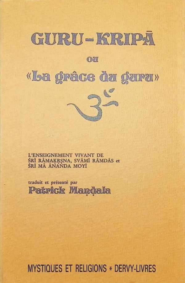 Patrick Mandala / Desjardins - Guru-kripa ou "la grâce du guru" - l'enseignement vivant de ?r? R?ma???na, Sv?m? R?md?s et ?r? M? ?nanda Moy? a travers 108 causeries, histoires, chants et paraboles inédits