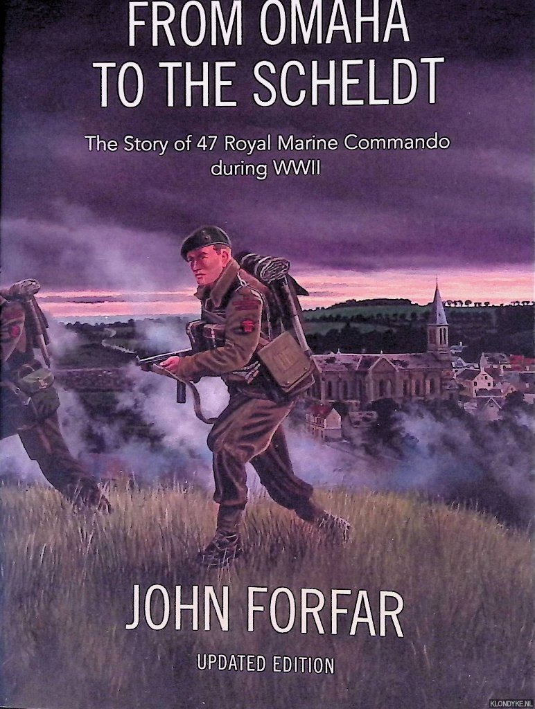 John Forfar - From Omaha to the Scheldt: The Story of 47 Royal Marine Commando during WW II