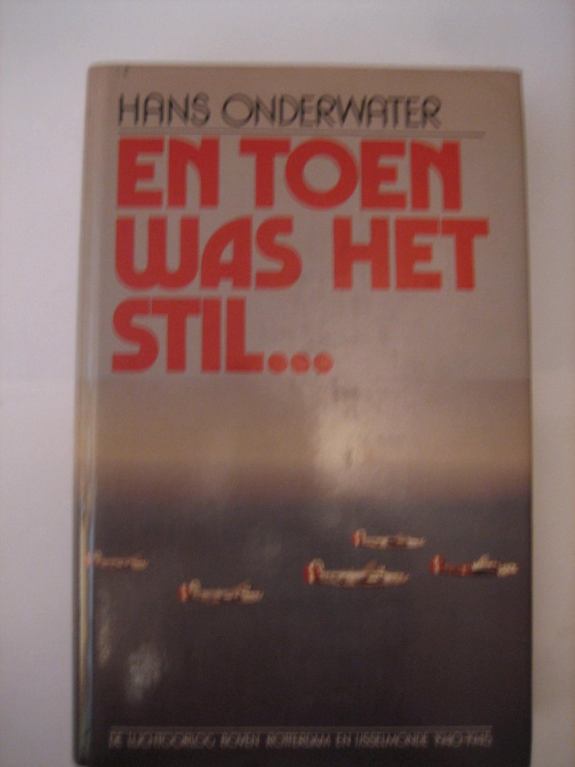 H Onderwater - En toen was het stil....De luchtoorlog boven Rotterdam en IJsselmonde 1940-1945