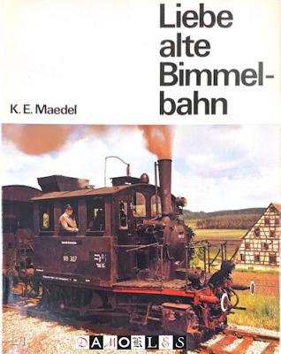 K.E. Maedel - Liebe alte Bimmelbahn. Eine Erinnerung an unsere deutschen Klei- und Nebenbahnen