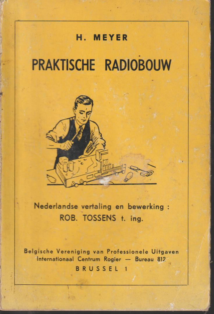 Meyer, H (Nederlndse vertaling en bewerking Rob Tossens) - Praktische radiobouw, Een praktische en systematische inleiding tot de moderne radiotechniek van de grondprincipes tot de UKG-super