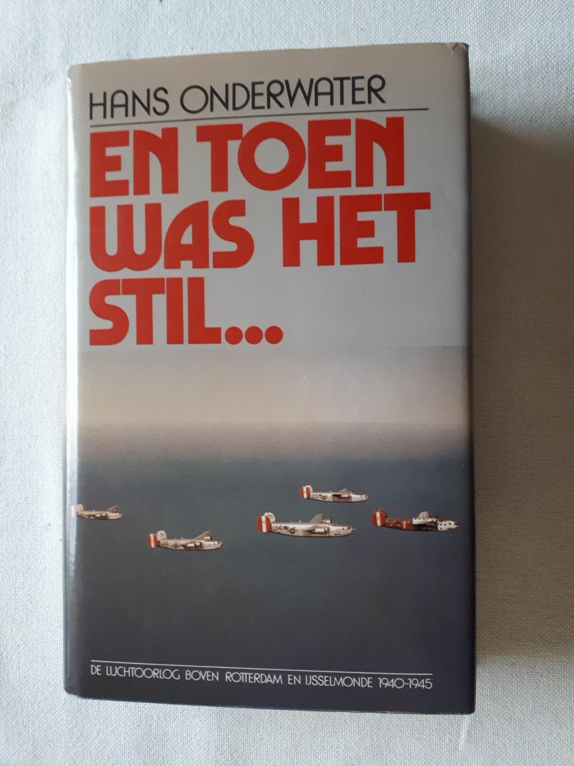 Onderwater, Hans - En toen was het stil...  De luchtoorlog boven Rotterdam en IJsselmonde 1940-1945.