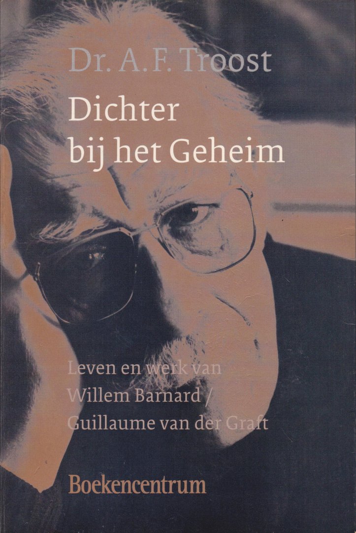 Troost, A. F. - Dichter bij het geheim : leven en werk van Willeem Barnard / Guillaume van der Graft