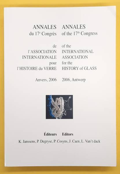 ASSOCIATION INTERNATIONALE POUR L'HISTOIRE DU VERRE,. - Annales Du 17e Congres De l'Association Internationale Pour l'Histoire Du Verre, Anvers, 2006 - Annales of the 17th Congress of the International Association for the History of Glass, 2006, Antwerp