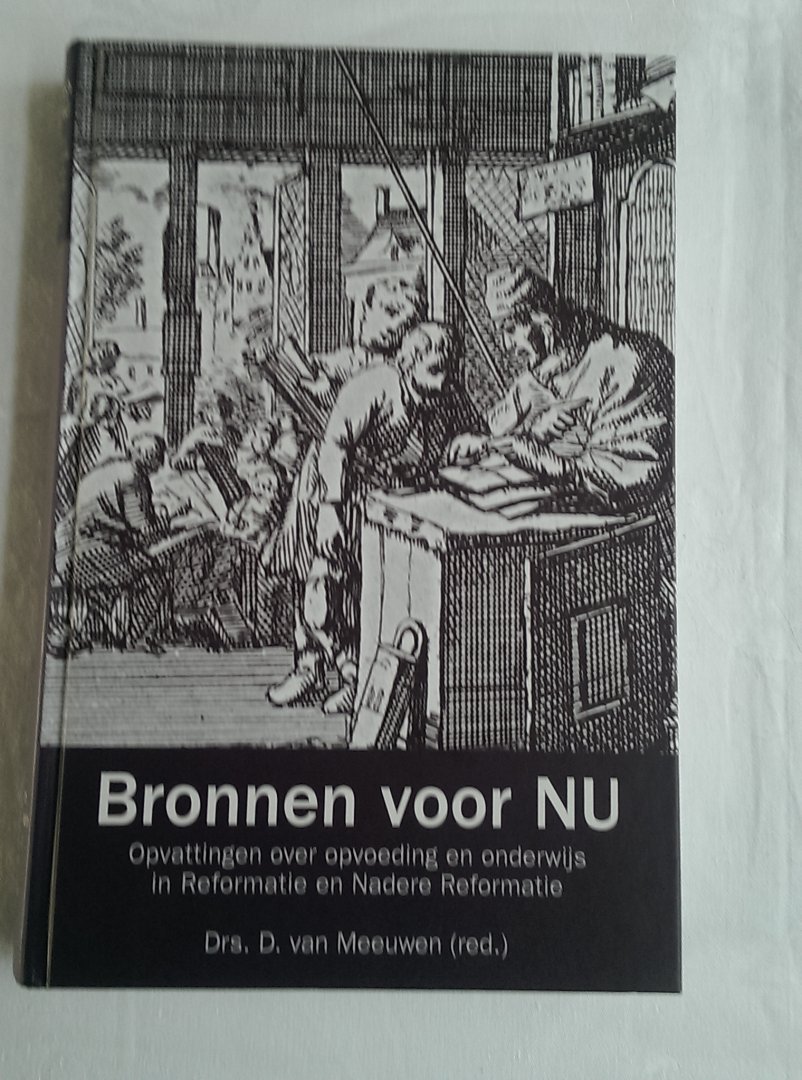 Meeuwen, Drs. D. van (red.) - Bronnen voor nu / opvattingen over opvoeding en onderwijs in Reformatie en Nadere Reformatie