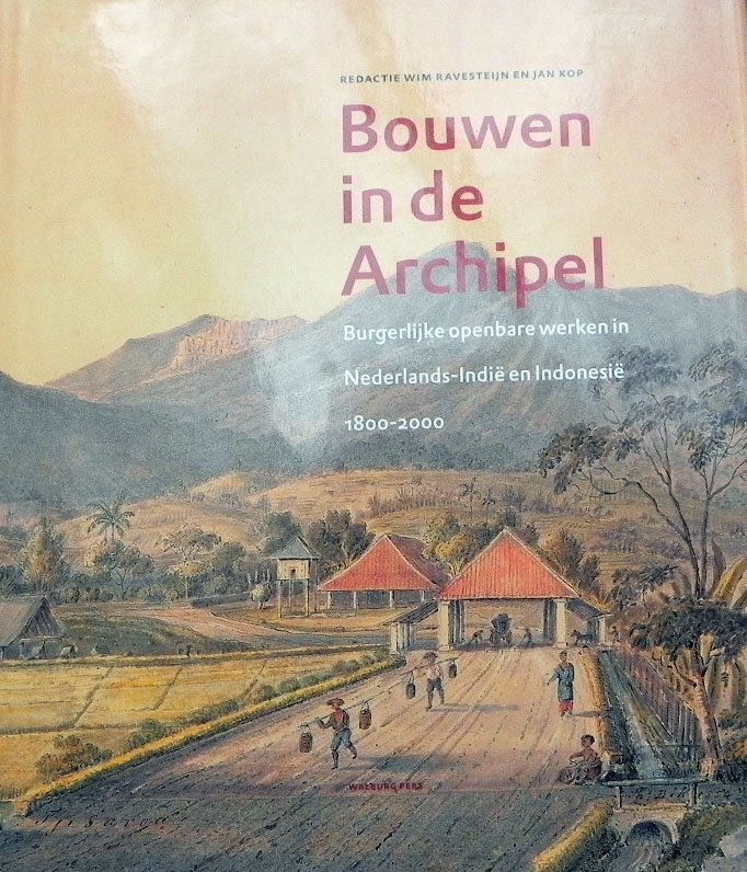 Wim Ravesteijn en Jan Kop. - Bouwen in de Archipel.Burgerlijke openbare werken in Nederlands-Indie en Indonesie, 1800-2000