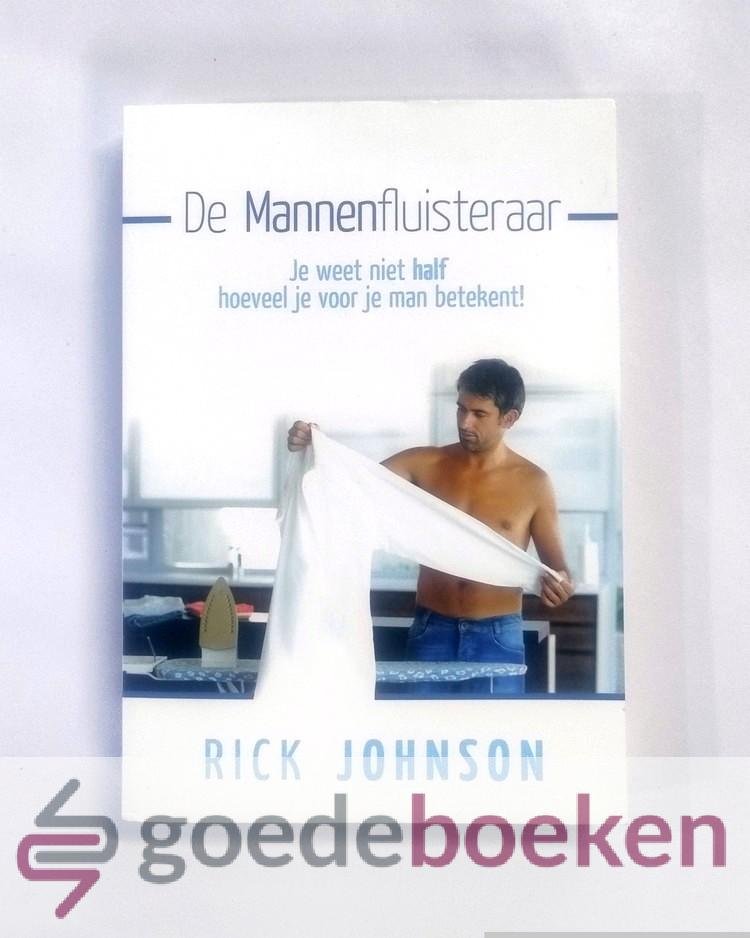 Johnson, Rick - De mannenfluisteraar --- Je weet niet half hoeveel je voor je man betekent!