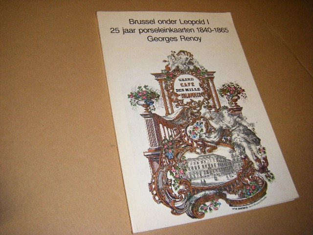 Georges Renoy - Brussel onder Leopold1 - 25 jaar porseleinkaarten 1840-1865