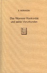 Bernheim, Ernst. - Das Wormer Konkordat und seine Vorurkunden : hinsichtlich Entstehung, Formulierung, Rechtsgültigkeit.