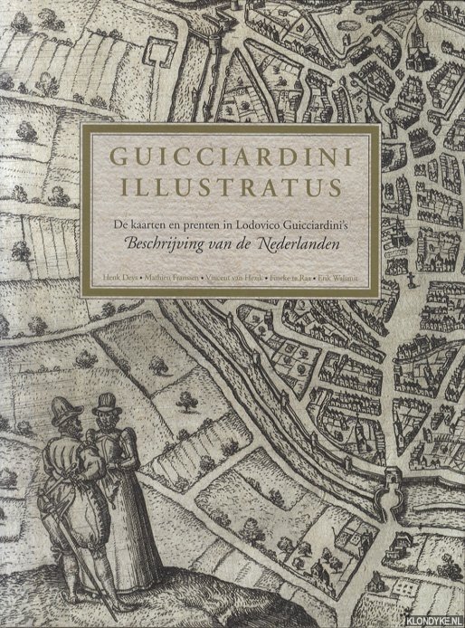 Deys, H. & M. Franssen & V. van Hezik - e.a. - Guicciardini Illustratus. De kaarten en prenten in Ludovico Guicciardini's Beschrijving van de Nederlanden