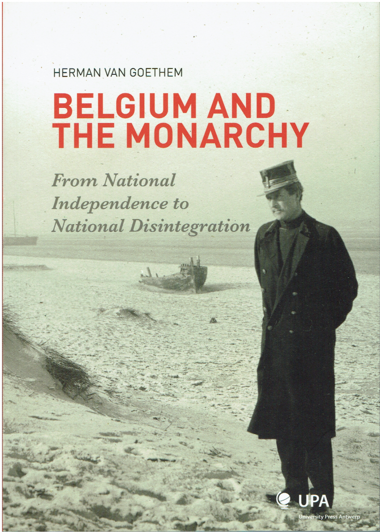 Goethem, Herman van - Belgium and the Monarchy / from national independence to national disintegration