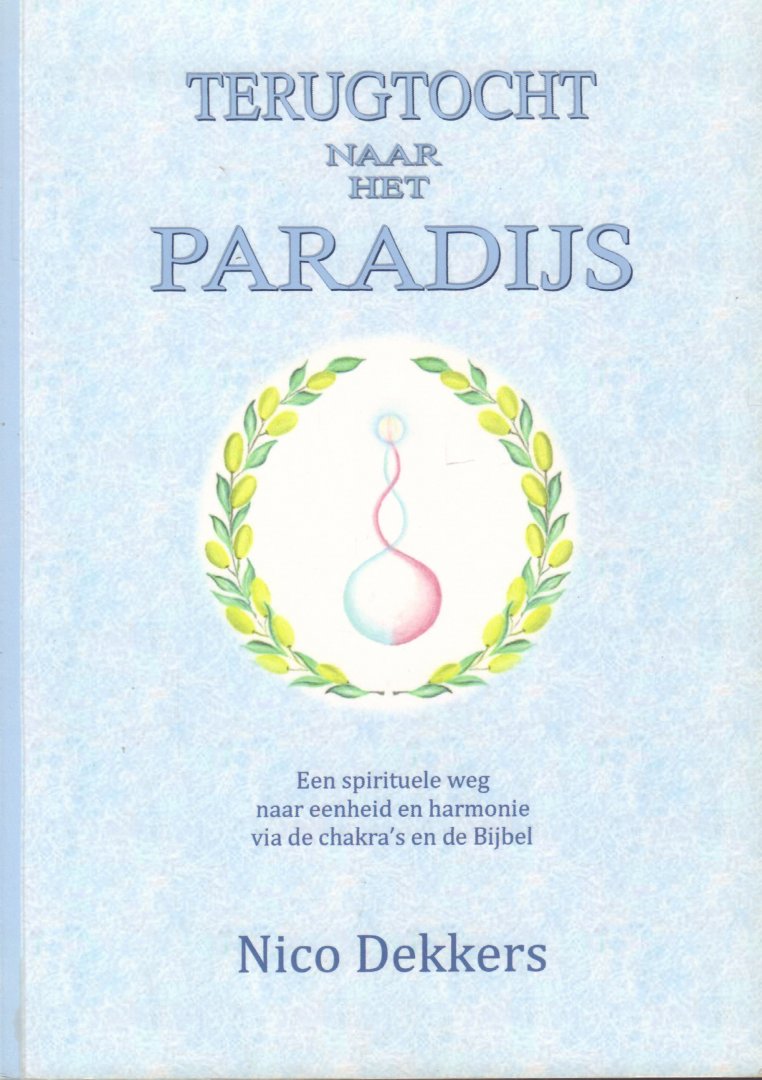 Dekkers, Nico - Terugtocht naar het Paradijs (Een spirituele weg naar eenheid en harmonie via de chakra's en de Bijbel), 163 pag. paperback, zeer goede staat