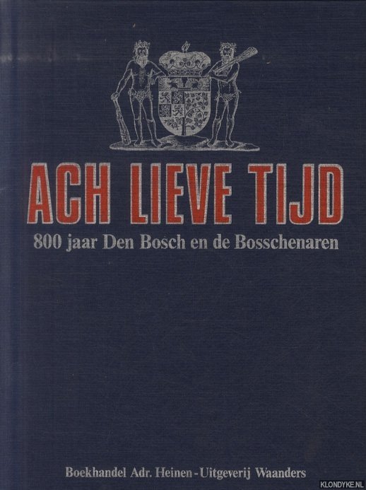Heijden, Peter-Jan van der - e.a. - Ach lieve tijd: 800 jaar Den Bosch en de Bosschenaren