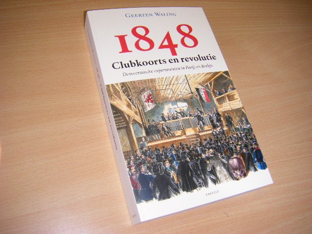 Waling, Geerten - 1848 Clubkoorts en revolutie democratische experimenten in Parijs en Berlijn