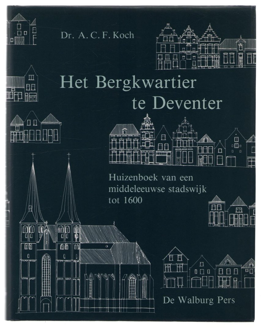Koch, A.C.F. - Het Bergkwartier te Deventer, huizenboek van een middeleeuwse stadswijk tot 1600