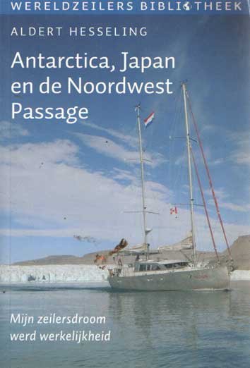 Hesseling, Aldert - Antarctica, Japan en de Noordwest-Passage. Mijn zeilersdroom werd werkelijkheid