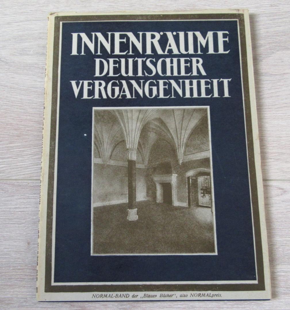  - 1925 Innenräume deutscher Vergangenheit. Aus Schlössern und Burgen, Klösten/Bürgerbauten und Bauernhäusern.