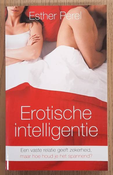 PEREL, ESTHER. - Erotische intelligentie, Een vaste relatie geeft zekerheid, maar hoe houd je het spannend?