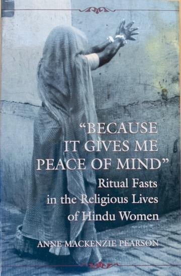 Pearson, Anne Mackenzie - BECAUSE IT GIVES ME PEACE OF MIND. Ritual Fasts in the Religious Lives of Hindu Women. Suny Series.