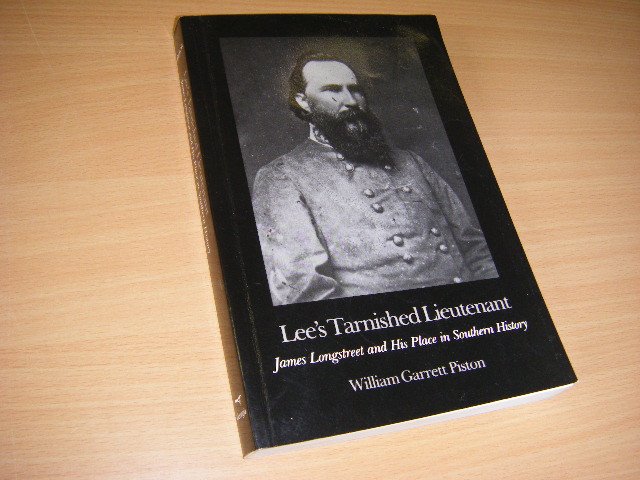 Piston,  William Garrett - Lee's Tarnished Lieutenant James Longstreet and His Place in Southern History
