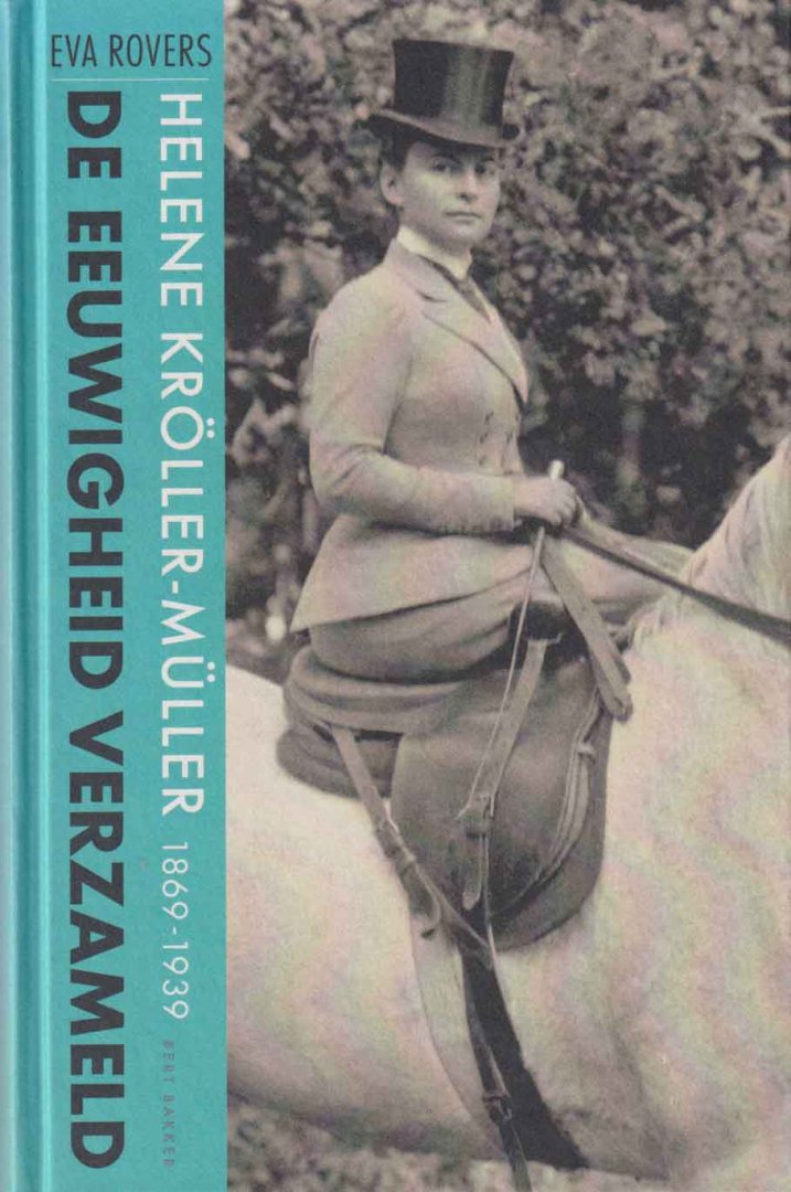 Rovers, Eva - De eeuwigheid verzameld. Helene Kröller-Mülller (1869-1939)