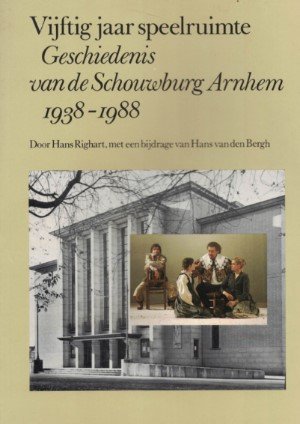 Hans Righart, met een bijdrage van Hans van den Bergh - Vijftig jaar speelruimte. Geschiedenis van de Schouwburg Arnhem 1938-1988