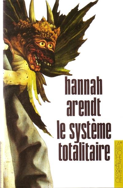 Arendt, Hannah, - Le système totalitaire.