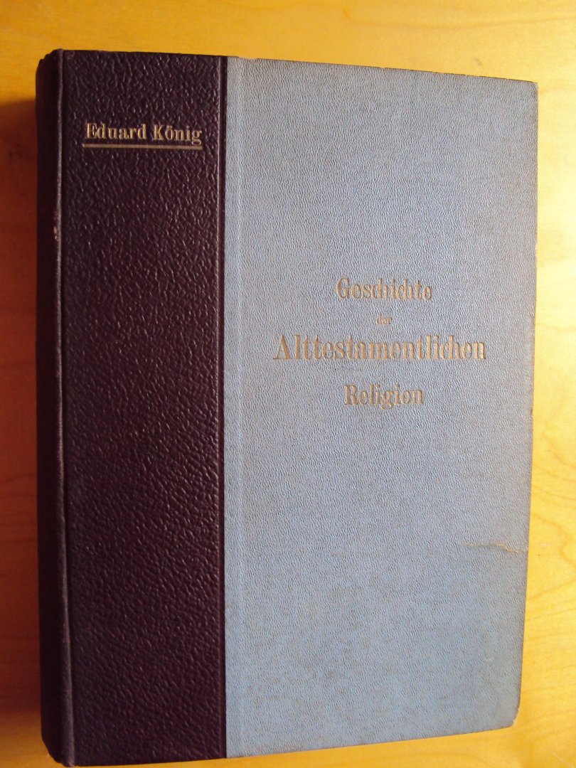 König, Eduard - Geschichte der Alttestamentlichen Religion. Dritte und vierte vollständig neubearbeitete Auflage.