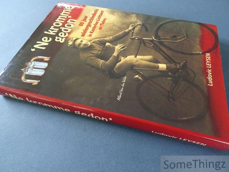 Leysen, Ludovic. - Ne kromme gedon. Tachtig [80] jaar wielergeschiedenis in Kasterlee-Lichtaart en Tielen.