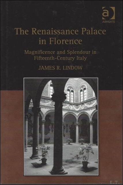 James R. Lindow - Renaissance Palace in Florence  Magnificence and Splendour in Fifteenth-Century Italy