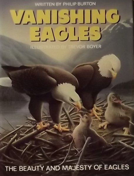 Burton, Philip. / Boyer, Trevor. (ill.) - Vanishing Eagles The Beauty and Majesty of Eagles