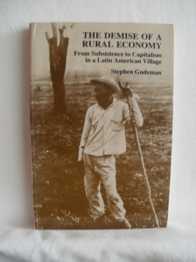 Gudeman, Stephen - The Demise of a Rural Economy. From Subsistence to Capitalism in a Latin American Village.