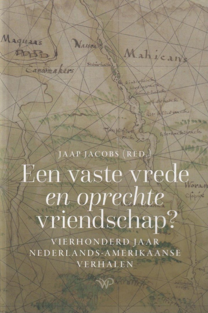 Jacobs, Jaap (red.) - Een vaste vrede en oprechte vriendschap? Vierhonderd jaar Nederlands-Amerikaanse verhalen