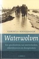 Rooijendijk, Cordula - Waterwolven / een geschiedenis van stormvloeden, dijkenbouwers en droogmakers