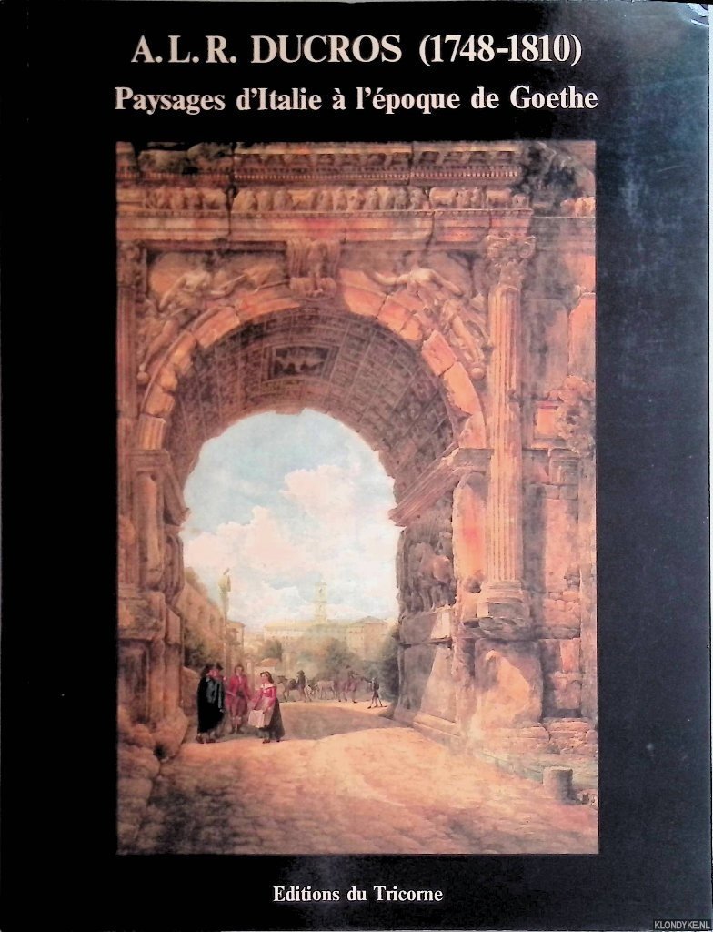 Chessex, Pierre - A.L.R. Ducros (1748-1810): paysages d'Italie à l`époque de Goethe