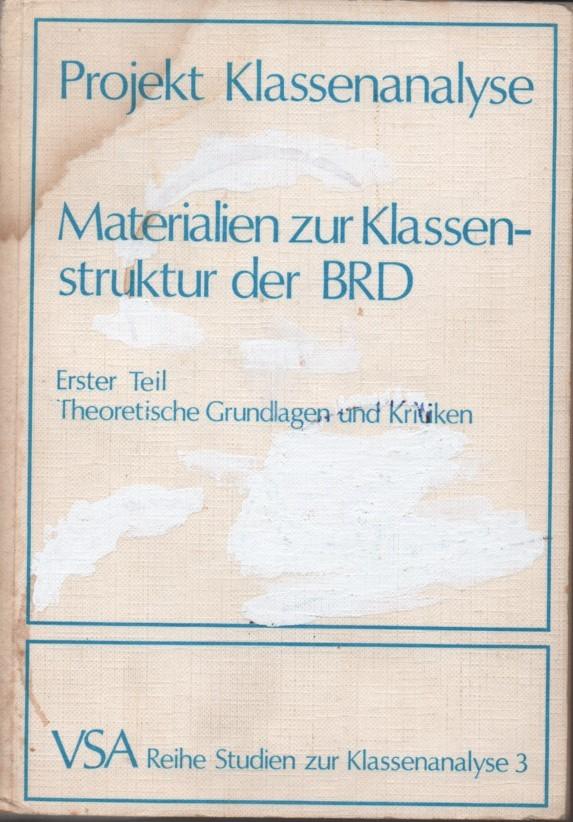 Projekt Klassenanalyse - Materialien zur Klassenstruktur der BRD. Erster Teil Theoretische Grundlagen und Kritiken