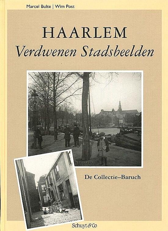 Bulte , Marcel . & Wim Post . [ ISBN 9789060973516 ] 2718 - Haarlem Verdwenen Stadsbeelden . ( De Collectie-Baruch . )