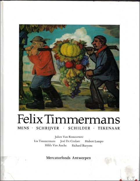 Remoortere, Julien Van; Timmermans, Lia; Ceulaer, Jose De; Lampo, Hubert; Assche, Hilde Van; Baeyens, Richard. - FELIX TIMMERMANS, mens, schrijver, schilder, tekenaar.
