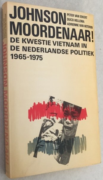 Eekert, Peter van, Duco Hellema, Adrienne van Heteren, - Johnson moordenaar! De kwestie Vietnam in de Nederlandse politiek 1965-1975.