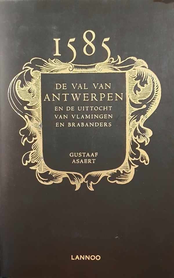 ASAERT Gustaaf - 1585, De Val van Antwerpen en de uittocht van Vlamingen en Brabanders