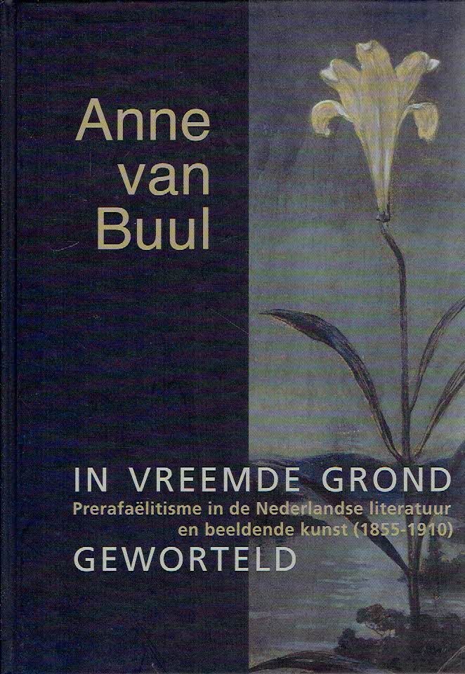 BUUL, Anne van - In vreemde grond geworteld. Prerafaëlitisme in de Nederlandse literatuur en beeldende kunst (1855-1910).