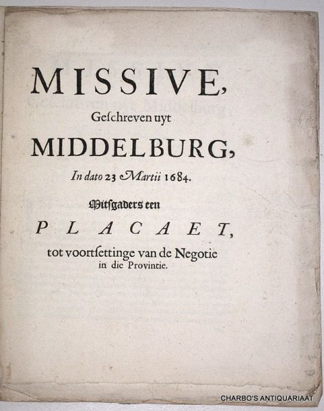 STATEN VAN ZEELAND, - Missive, geschreven uyt Middelburg, in dato 23 Martii 1684. Mitsgaders een placaet, tot voortsettinge van de negotie in die provintie.