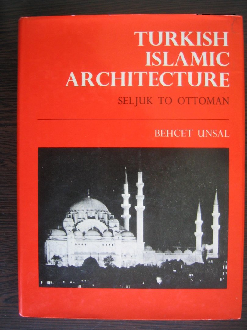Unsal, Behcet - Turkish Islamic Architecture in Seljuk and Ottoman times 1071 - 1923