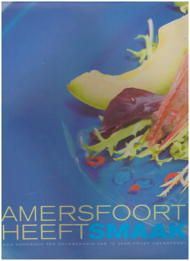 Breugel, P. van met Hoek, Raymond van den ( Concept ), Monneke Peters ( Foodstyling ), Peete van Spankeren ( Fotografie ) - Amersfoort heeft smaak. Een kookboek ter gelegenheid van 10 jaar proef Amersfoort.