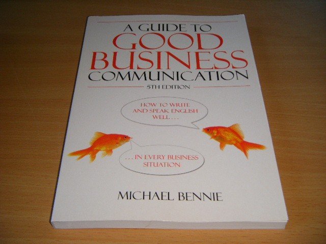 Michael Bennie - A Guide to Good Business Communication How to Write and Speak English Well in Every Business Situation