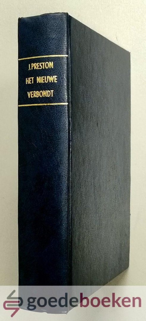Preston, Johannes - Het Nieuwe Verbondt ofte De Portie ende Deel der Heyligen --- Dat is: Een Tractaet verklarende ofte uytleggend, I. De Alghenoeghsaemheidt Godts II. De Oprechtigheidt des Menschen III. Het Verbondt der Ghenade. Verhandelt in veerthien Sermoenen...